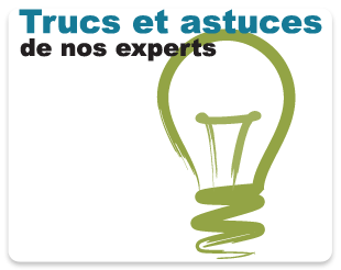 Trucs et astuces de nos experts